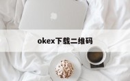 okex下载二维码的简单介绍
